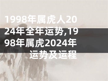 1998年属虎人2024年全年运势,1998年属虎2024年运势及运程