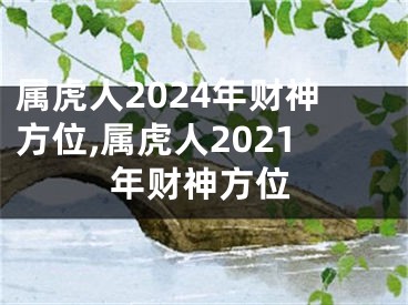 属虎人2024年财神方位,属虎人2021年财神方位