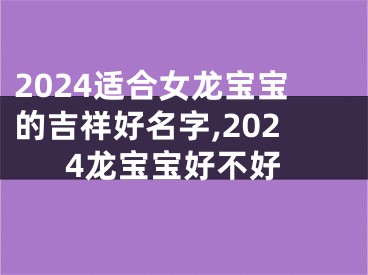 2024适合女龙宝宝的吉祥好名字,2024龙宝宝好不好