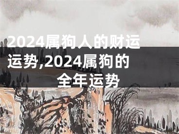 2024属狗人的财运运势,2024属狗的全年运势