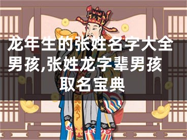 龙年生的张姓名字大全男孩,张姓龙字辈男孩取名宝典