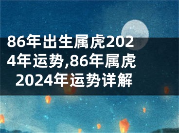 86年出生属虎2024年运势,86年属虎2024年运势详解