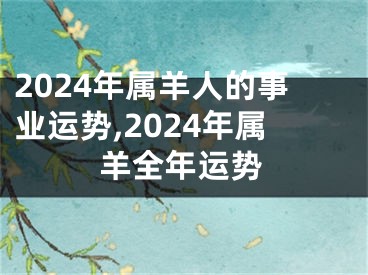 2024年属羊人的事业运势,2024年属羊全年运势