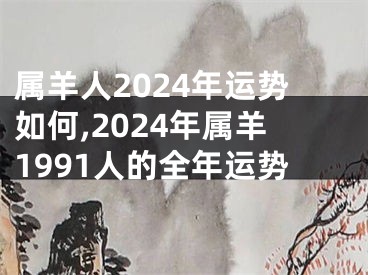 属羊人2024年运势如何,2024年属羊1991人的全年运势