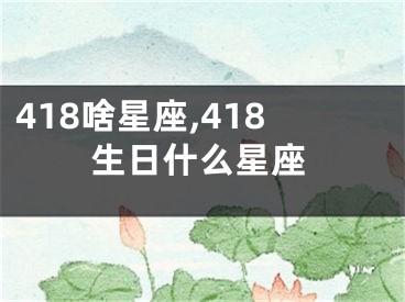 418啥星座,418生日什么星座