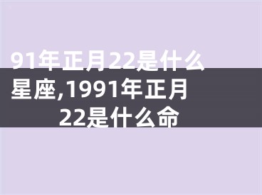 91年正月22是什么星座,1991年正月22是什么命