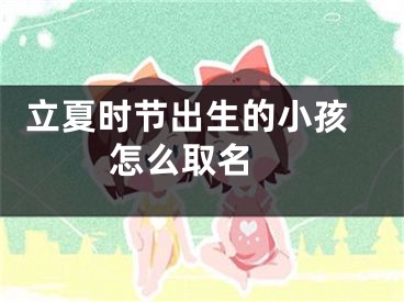  立夏时节出生的小孩怎么取名 