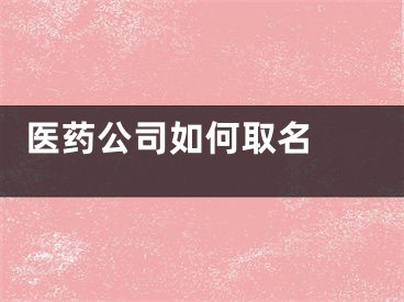  医药公司如何取名 