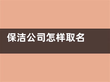  保洁公司怎样取名 