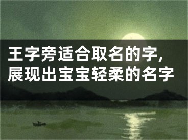 王字旁适合取名的字,展现出宝宝轻柔的名字