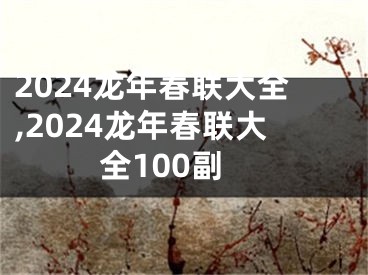 2024龙年春联大全,2024龙年春联大全100副