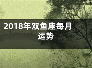 2018年双鱼座每月运势