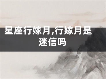 星座行嫁月,行嫁月是迷信吗