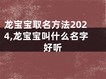 龙宝宝取名方法2024,龙宝宝叫什么名字好听