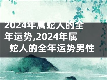 2024年属蛇人的全年运势,2024年属蛇人的全年运势男性