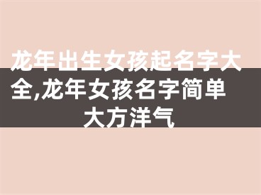 龙年出生女孩起名字大全,龙年女孩名字简单大方洋气