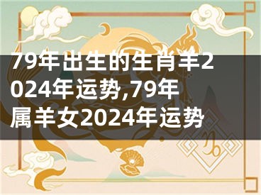 79年出生的生肖羊2024年运势,79年属羊女2024年运势