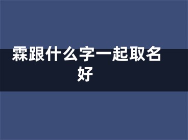  霖跟什么字一起取名好 