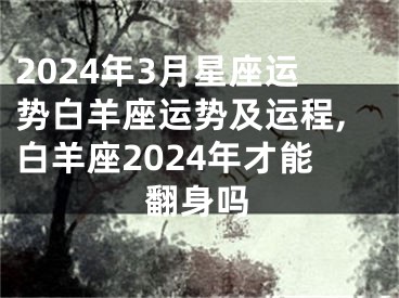 2024年3月星座运势白羊座运势及运程,白羊座2024年才能翻身吗