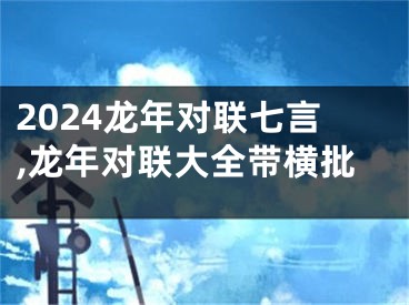 2024龙年对联七言,龙年对联大全带横批