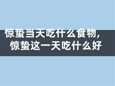 惊蛰当天吃什么食物,惊蛰这一天吃什么好