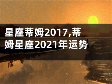 星座蒂姆2017,蒂姆星座2021年运势