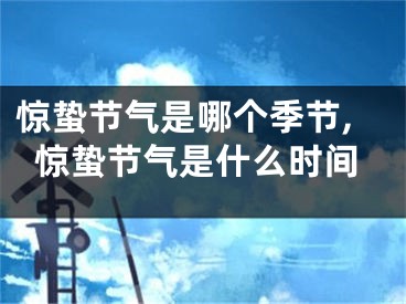 惊蛰节气是哪个季节,惊蛰节气是什么时间