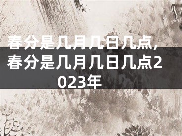 春分是几月几日几点,春分是几月几日几点2023年