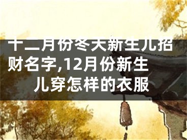 十二月份冬天新生儿招财名字,12月份新生儿穿怎样的衣服