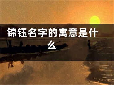  锦钰名字的寓意是什么 