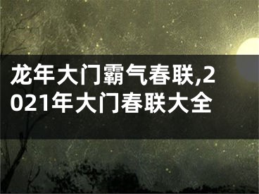 龙年大门霸气春联,2021年大门春联大全