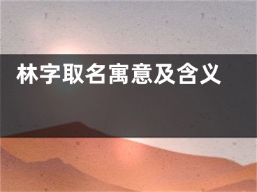  林字取名寓意及含义 