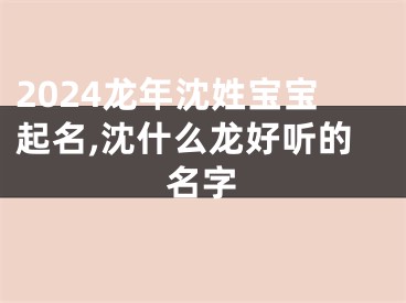 2024龙年沈姓宝宝起名,沈什么龙好听的名字