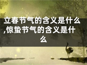 立春节气的含义是什么,惊蛰节气的含义是什么