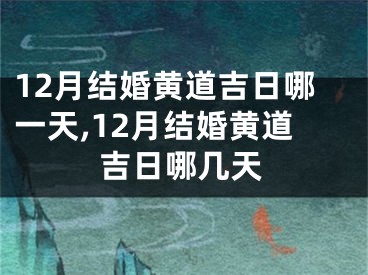 12月结婚黄道吉日哪一天,12月结婚黄道吉日哪几天