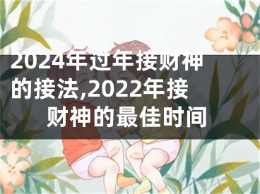 2024年过年接财神的接法,2022年接财神的最佳时间