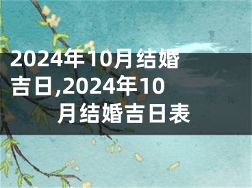 2024年10月结婚吉日,2024年10月结婚吉日表