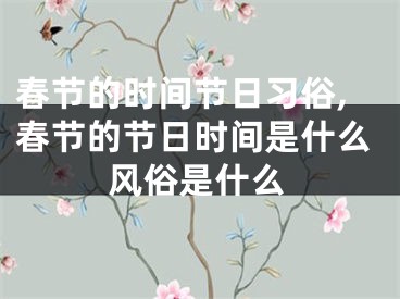 春节的时间节日习俗,春节的节日时间是什么风俗是什么