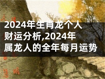 2024年生肖龙个人财运分析,2024年属龙人的全年每月运势