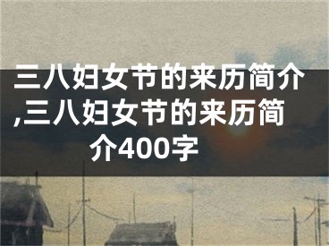 三八妇女节的来历简介,三八妇女节的来历简介400字