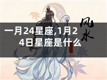 一月24星座,1月24日星座是什么