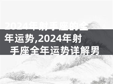 2024年射手座的全年运势,2024年射手座全年运势详解男