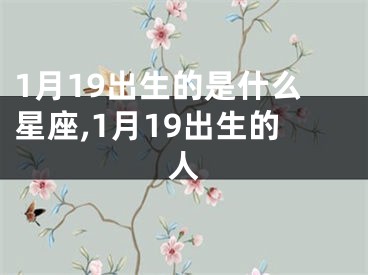 1月19出生的是什么星座,1月19出生的人