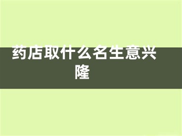  药店取什么名生意兴隆 