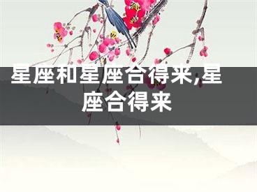 星座和星座合得来,星座合得来