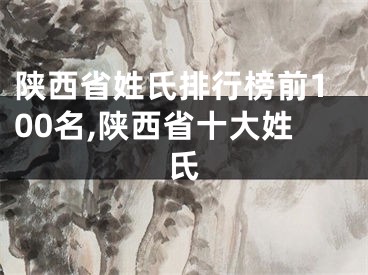 陕西省姓氏排行榜前100名,陕西省十大姓氏