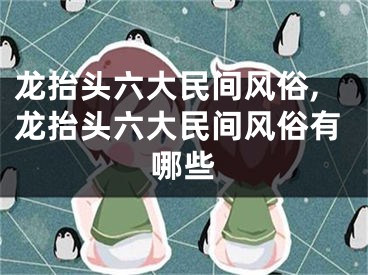 龙抬头六大民间风俗,龙抬头六大民间风俗有哪些