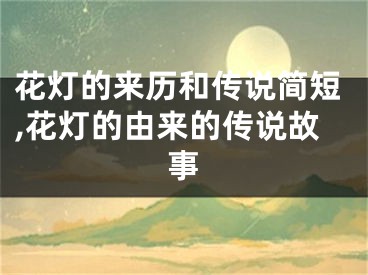 花灯的来历和传说简短,花灯的由来的传说故事