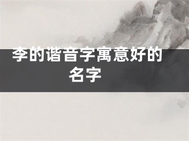  李的谐音字寓意好的名字 