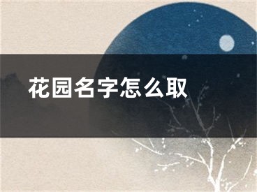  花园名字怎么取 